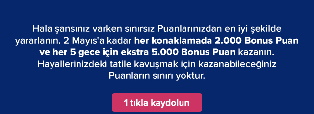 Hala şansınız varken sınırsız Puanlarınızdan en iyi şekilde yararlanın. 2 Mayıs'a kadar her konaklamada 2.000 Bonus Puan ve her 5 gece için ekstra 5.000 Bonus Puan kazanın. Hayallerinizdeki tatile kavuşmak için kazanabileceğiniz Puanların sınırı yoktur. 1 tıkla kaydolun.