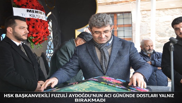 HSK BAŞKANVEKİLİ FUZULİ AYDOĞDU’NUN ACI GÜNÜNDE DOSTLARI YALNIZ BIRAKMADI