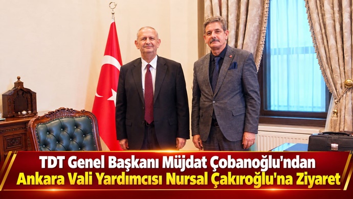 TDT Genel Başkanı Müjdat Çobanoğlu’ndan Ankara Vali Yardımcısı Nursal Çakıroğlu’na Ziyaret